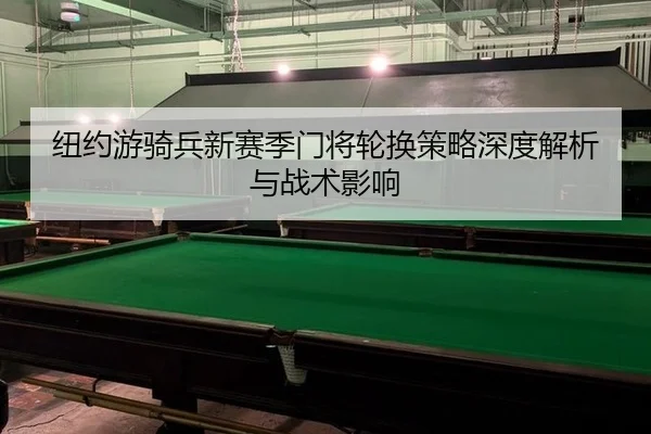 纽约游骑兵新赛季门将轮换策略深度解析与战术影响