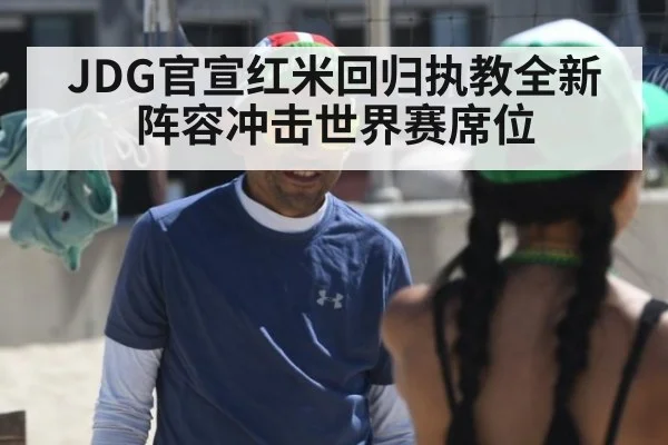 JDG官宣红米回归执教全新阵容冲击世界赛席位